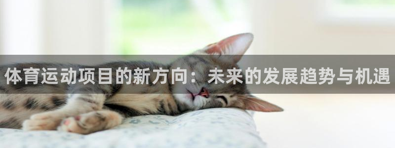 oety欧亿体育官网下载联系电话：体育运动项目的新方
