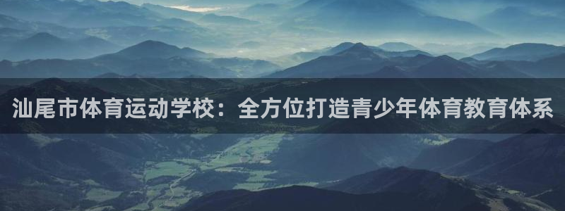 oety欧亿体育官网下载平台是正规平台吗：汕尾市体育运动学校